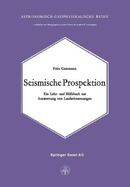 Seismische Prospektion: Ein Lehr- Und Hilfsbuch Zur Auswertung Von Laufzeitmessungen by F. Gassmann