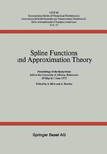 Spline Functions and Approximation Theory: Proceedings of the Symposium Held at the University of Alberta, Edmonton May 29 to June 1, 1972 by A. Meir, A. Sharma