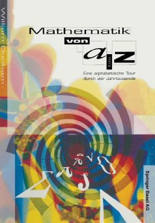 Mathematik Von A-Z: Eine Alphabetische Tour Durch Vier Jahrtausende by William Dunham