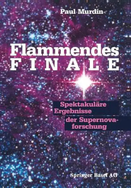 Flammendes Finale: Spektakuläre Ergebnisse Der Supernovaforschung by Murdin