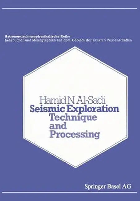 Seismic Exploration: Technique and Processing by H. N. Al-Sadi