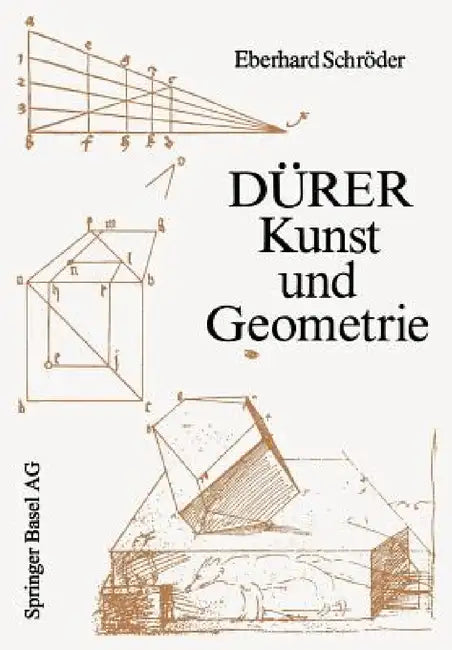 Dürer -- Kunst Und Geometrie: Dürers Künstlerisches Schaffen Aus Der Sicht Seiner »Underweysung« by E. Schröder