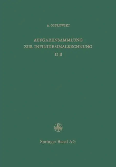 Aufgabensammlung Zur Infinitesimalrechnung: Band II B, Differentialrechnung Auf Dem Gebiete Mehrerer Variablen Lösungen by A. Ostrowski