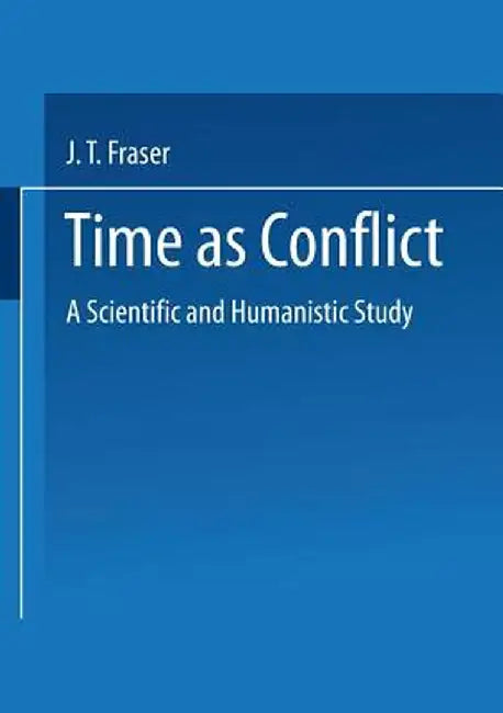 Time as Conflict: A Scientific and Humanistic Study by J. T. Fraser