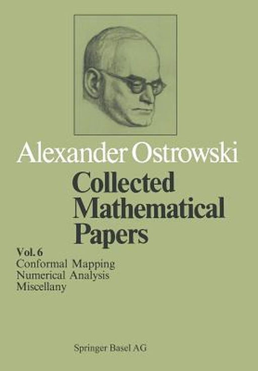 Collected Mathematical Papers: Vol. 6 XIV Conformal Mapping; XV Numerical Analysis; XVI Miscellany by A. Ostrowski