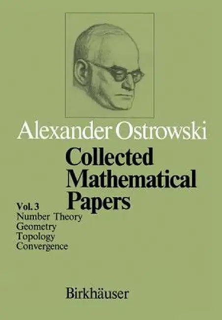 Collected Mathematical Papers: Vol. 3 VI Number Theory VII Geometry VIII Topology IX Convergence by A. Ostrowski