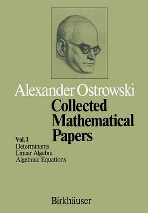 Collected Mathematical Papers: Vol. 1 I Determinants II Linear Algebra III Algebraic Equations by A. Ostrowski