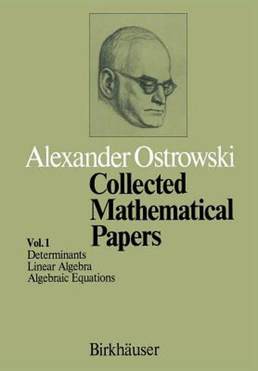 Collected Mathematical Papers: Vol. 1 I Determinants II Linear Algebra III Algebraic Equations by A. Ostrowski