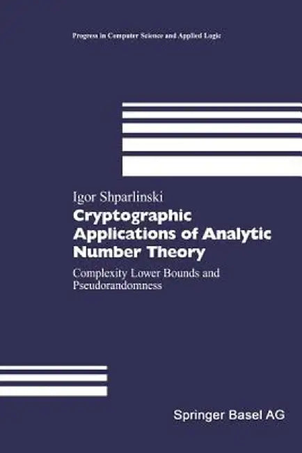 Cryptographic Applications of Analytic Number Theory: Complexity Lower Bounds and Pseudorandomness by Igor Shparlinski