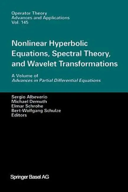 Nonlinear Hyperbolic Equations, Spectral Theory, and Wavelet Transformations: A Volume of Advances in Partial Differential Equations by Sergio Albeverio