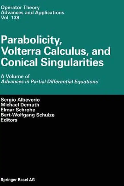 Parabolicity, Volterra Calculus, and Conical Singularities: A Volume of Advances in Partial Differential Equations by Sergio Albeverio