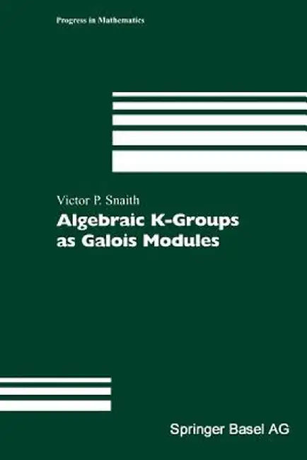 Algebraic K-Groups as Galois Modules by Victor P. Snaith