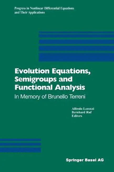 Evolution Equations, Semigroups and Functional Analysis: In Memory of Brunello Terreni by Alfredo Lorenzi