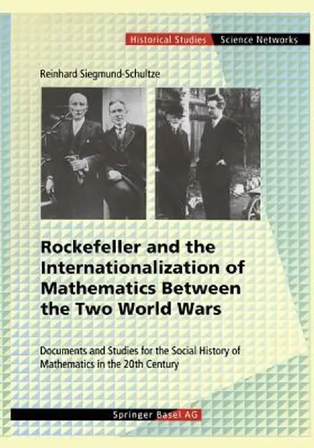 Rockefeller and the Internationalization of Mathematics Between the Two World Wars: Document and Studies for the Social History of Mathematics in the by Reinhard Siegmund-Schultze