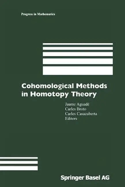 Cohomological Methods in Homotopy Theory: Barcelona Conference on Algebraic Topology, Bellatera, Spain, June 4-10, 1998 by Jaume Aguade