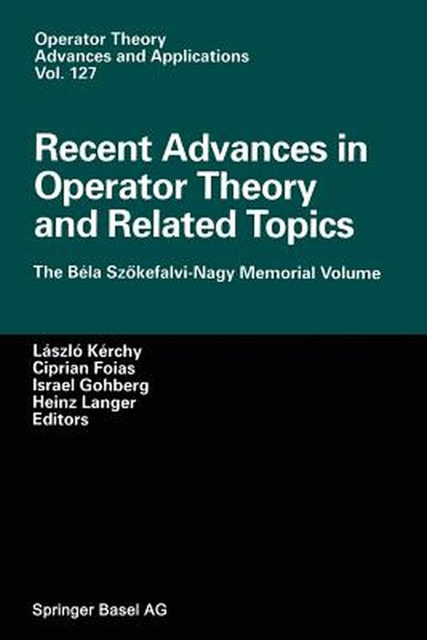 Recent Advances in Operator Theory and Related Topics: The Béla Szökefalvi-Nagy Memorial Volume by Laszlo Kerchy