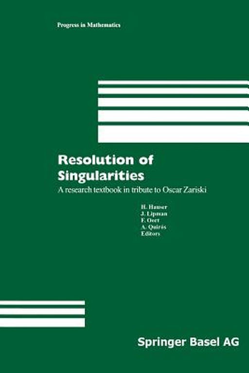 Resolution of Singularities: A Research Textbook in Tribute to Oscar Zariski Based on the Courses Given at the Working Week in Obergurgl, Austria, by Herwig Hauser