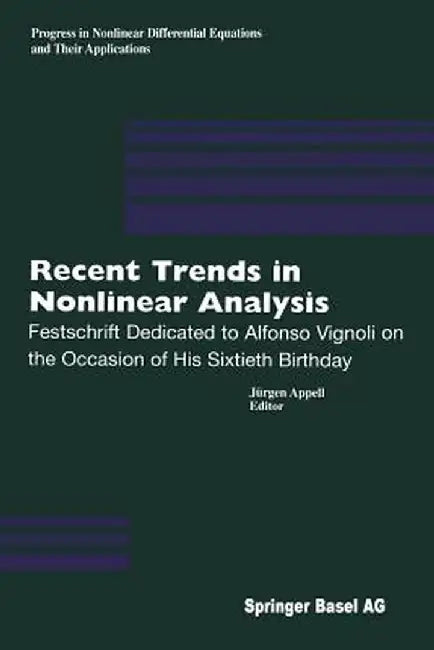 Recent Trends in Nonlinear Analysis: Festschrift Dedicated to Alfonso Vignoli on the Occasion of His Sixtieth Birthday by Jürgen Appell