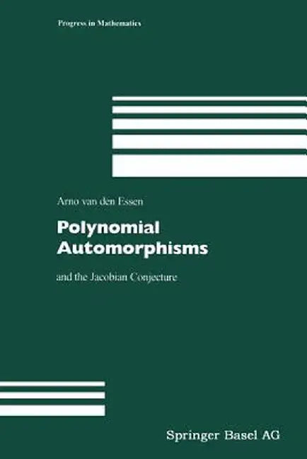 Polynomial Automorphisms: And the Jacobian Conjecture by Arno Van Den Essen