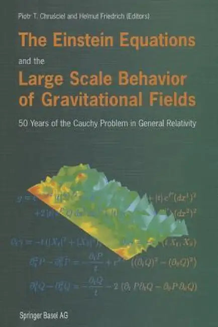 The Einstein Equations and the Large Scale Behavior of Gravitational Fields: 50 Years of the Cauchy Problem in General Relativity by Piotr T. Chrusciel