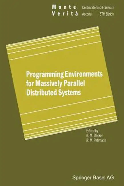 Programming Environments for Massively Parallel Distributed Systems: Working Conference of the Ifip Wg 10.3, April 25-29, 1994 by Karsten M. Decker