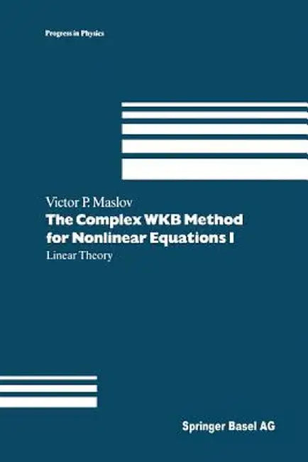The Complex Wkb Method for Nonlinear Equations I: Linear Theory by Victor P. Maslov