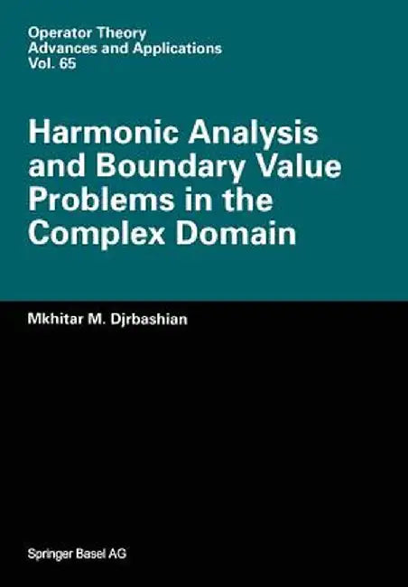 Harmonic Analysis and Boundary Value Problems in the Complex Domain by M. M. Djrbashian