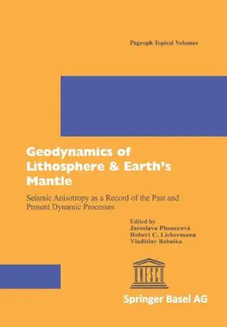 Geodynamics of Lithosphere & Earth's Mantle: Seismic Anisotropy as a Record of the Past and Present Dynamic Processes by Jaroslava Plomerova