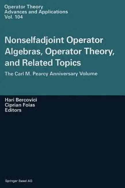Nonselfadjoint Operator Algebras, Operator Theory, and Related Topics: The Carl M. Pearcy Anniversary Volume by H. Bercovicii