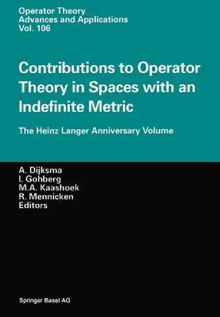 Contributions to Operator Theory in Spaces with an Indefinite Metric: The Heinz Langer Anniversary Volume by Aad Dijksma