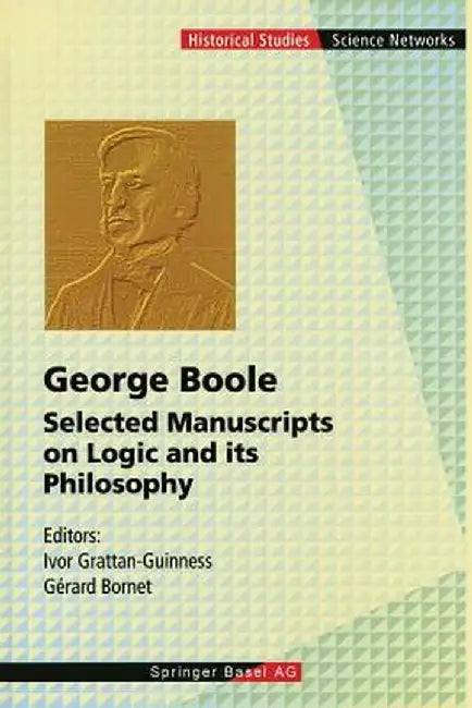 George Boole: Selected Manuscripts on Logic and Its Philosophy by Ivor Grattan-Guinness