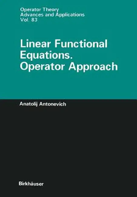 Linear Functional Equations. Operator Approach by Anatolij Antonevich
