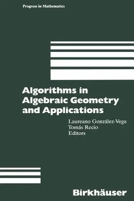 Algorithms in Algebraic Geometry and Applications by Laureano Gonzalez-Vega