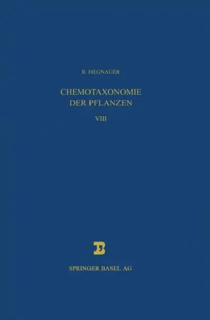 Chemotaxonomie Der Pflanzen: Eine Übersicht Über Die Verbreitung Und Die Systematische Bedeutung Der Pflanzenstoffe by R. Hegnauer