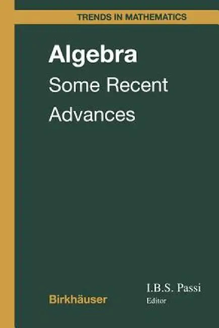 Algebra: Some Recent Advances by I. B. S. Passi