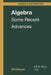 Algebra: Some Recent Advances by I. B. S. Passi