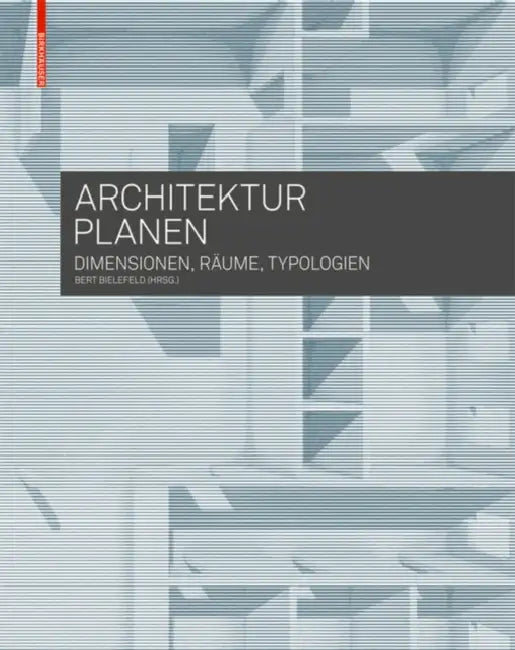 Architektur Planen: Dimensionen, Räume, Typologien by Bert Bielefeld