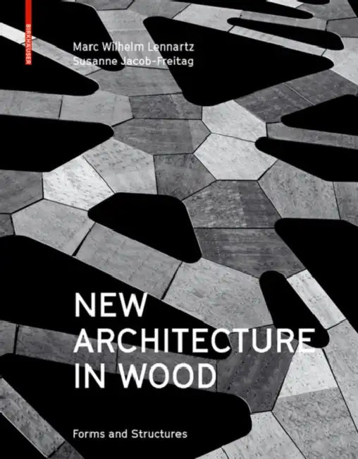 New Architecture in Wood: Forms and Structures by Marc Wilhelm Lennartz, Susanne Jacob-Freitag