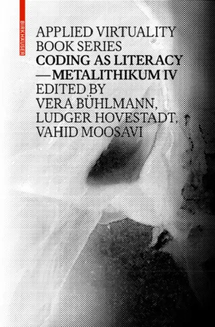 Coding as Literacy: Metalithikum IV by Vera Bühlmann, Ludger Hovestadt, Vahid Moosavi