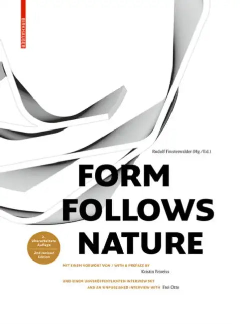 Form Follows Nature: Eine Geschichte Der Natur ALS Modell Für Formfindung in Ingenieurbau, Architektur Und Kunst / A History of Nature as Model for De by Rudolf Finsterwalder, Kristin Feireiss