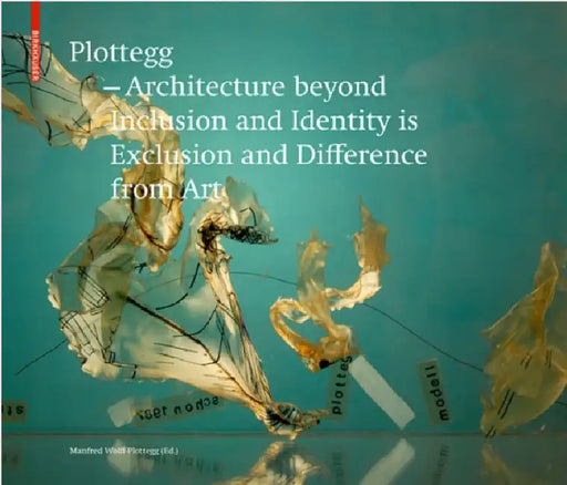 Plottegg - Architecture Beyond Inclusion and Identity Is Exclusion and Difference from Art: The Work of Manfred Wolff-Plottegg by Manfred Wolff-Plottegg