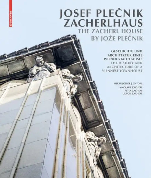 Josef Plecnik Zacherlhaus / The Zacherl House by Joze Plecnik: Geschichte Und Architektur Eines Wiener Stadthauses / The History and Architecture of a by Nikolaus Zacherl, Ulrich Zacherl, Peter Zacherl
