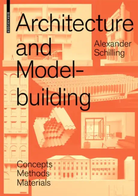 Architecture and Modelbuilding: Concepts, Methods, Materials by Alexander Schilling