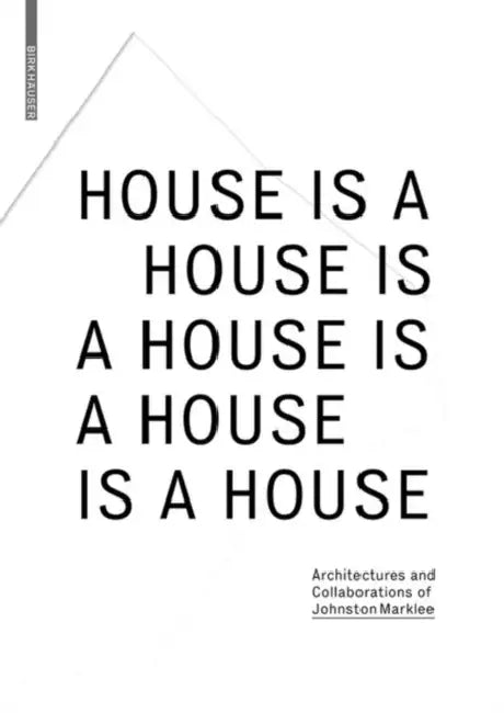 House Is a House Is a House Is a House Is a House: Architectures and Collaborations of Johnston Marklee by Reto Geiser