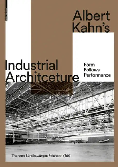 Albert Kahn's Industrial Architecture: Form Follows Performance by Thorsten Bürklin