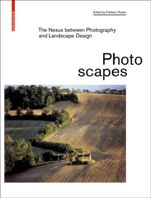 Photoscapes: The Nexus Between Photography and Landscape Design by Frédéric Pousin