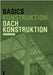 Basics Dachkonstruktion: Neuausgabe by Ann-Christin Siegemund