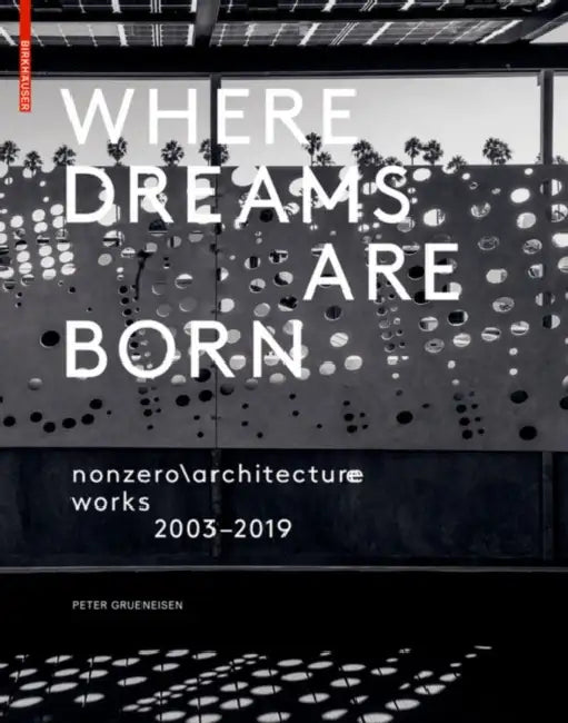 Where Dreams Are Born: Nonzero\Architecture - Works - 2003-2019 by Peter Grueneisen