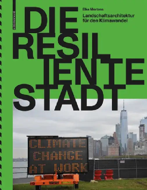 Die Resiliente Stadt: Landschaftsarchitektur Für Den Klimawandel by Elke Mertens