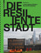 Die Resiliente Stadt: Landschaftsarchitektur Für Den Klimawandel by Elke Mertens